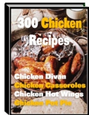 Product picture 300 Chicken Recipes - A Collection of Delicious Recipes