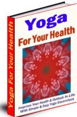 Product picture Yoga For Your Health - Improving Your Life With Yoga