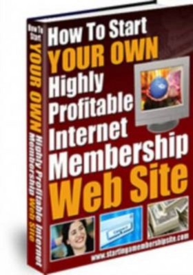 Product picture How to Start Your Own Highly Profitable Internet Membership 
