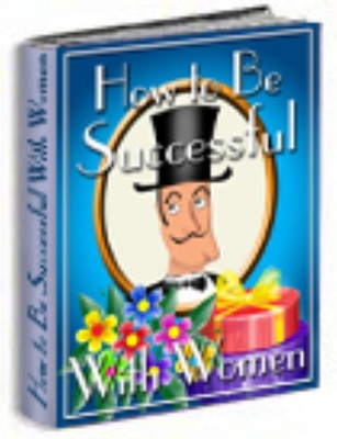 Product picture How To Be Successful With Women