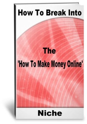 Product picture How To Break Into The How To Make Money Online Niche